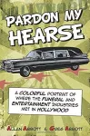 Pardon My Hearse: A Colorful Portrait of Where the Funeral and Entertainment Industries Met in Hollywood cover