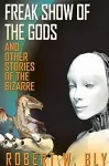 Freak Show of the Gods: And Other Stories of the Bizarre cover