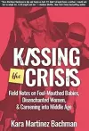 Kissing the Crisis: Field Notes on Foul-Mouthed Babies, Disenchanted Women and Careening into Middle Age cover