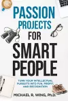 Passion Projects for Smart People: Turn Your Intellectual Pursuits in to Fun, Profit and Recognition cover