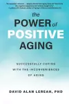 Power of Positive Aging: Successfully Coping with the Inconveniences of Growing Older cover