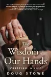 Wisdom of Our Hands: Crafting, A Life cover