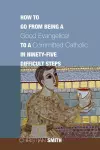 How to Go from Being a Good Evangelical to a Committed Catholic in Ninety-Five Difficult Steps cover