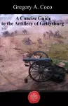 A Concise Guide to the Artillery at Gettysburg cover