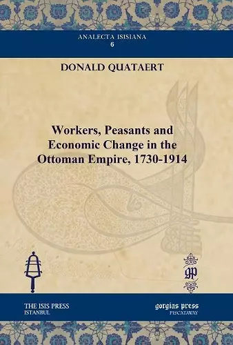 Workers, Peasants and Economic Change in the Ottoman Empire, 1730-1914 cover