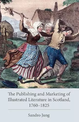 The Publishing and Marketing of Illustrated Literature in Scotland, 1760–1825 cover