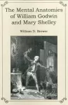 The Mental Anatomies of William Godwin and Mary Shelley cover