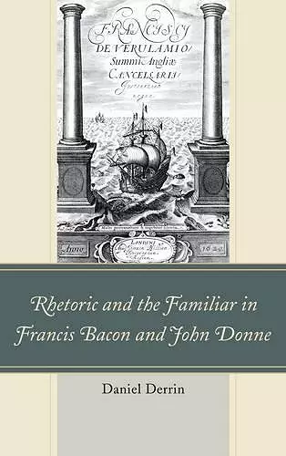 Rhetoric and the Familiar in Francis Bacon and John Donne cover