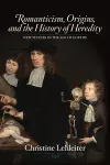 Romanticism, Origins, and the History of Heredity cover