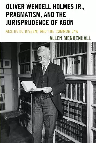 Oliver Wendell Holmes Jr., Pragmatism, and the Jurisprudence of Agon cover