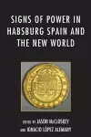 Signs of Power in Habsburg Spain and the New World cover