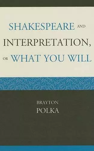 Shakespeare and Interpretation, or What You Will cover