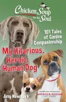 Chicken Soup for the Soul: My Hilarious, Heroic, Human Dog cover