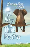 Chicken Soup for the Soul: 101 Ways to Think Positive cover