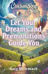 Chicken Soup for the Soul: Let Your Dreams and Premonitions Guide You cover