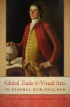 Global Trade and Visual Arts in Federal New England cover