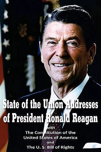 State of the Union Addresses of President Ronald Reagan with The Constitution of the United States of America and Bill of Rights cover