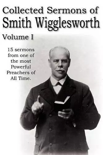 Collected Sermons of Smith Wigglesworth, Volume I cover