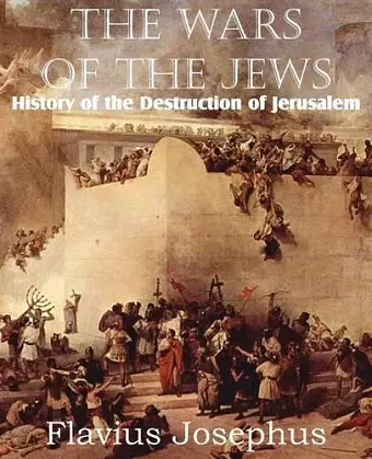 The Wars of the Jews or History of the Destruction of Jerusalem cover