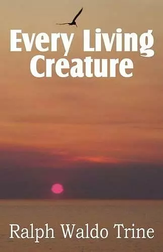 Every Living Creature, Heart-Training Through the Animal World cover