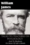 Talks To Teachers On Psychology, And To Students On Some Of Life's Ideals cover