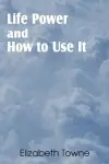 Life Power and How to Use It cover