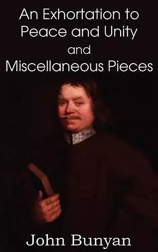 John Bunyan's an Exhortation to Peace and Unity and Miscellaneous Pieces cover