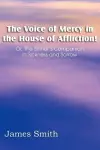 The Voice of Mercy in the House of Affliction! Or, the Sinner's Companion in Sickness and Sorrow cover