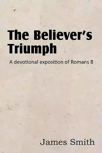 The Believer's Triumph! a Devotional Exposition of Romans 8 cover