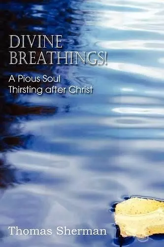 Divine Breathings! a Pious Soul Thirsting After Christ cover