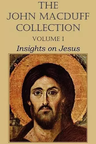 The John Macduff Collection - Volume I, Insights on Jesus cover