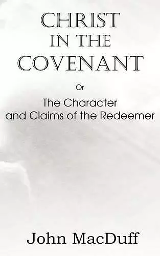 Christ in the Covenant, Or The Character and Claims of the Redeemer cover