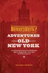 The Bowery Boys: Adventures in Old New York cover