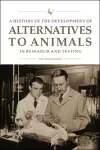 A History of the Development of Alternatives to Animals in Research and Testing cover