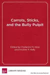 Carrots, Sticks and the Bully Pulpit cover