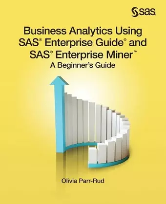 Business Analytics Using SAS Enterprise Guide and SAS Enterprise Miner cover