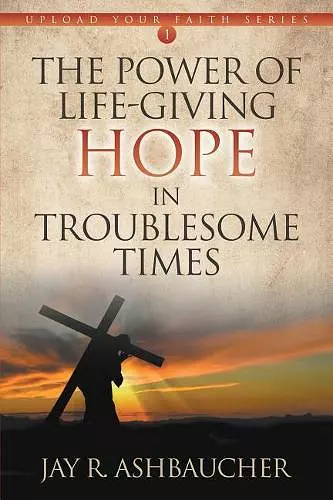 The Power of Life-Giving Hope in Troublesome Times cover