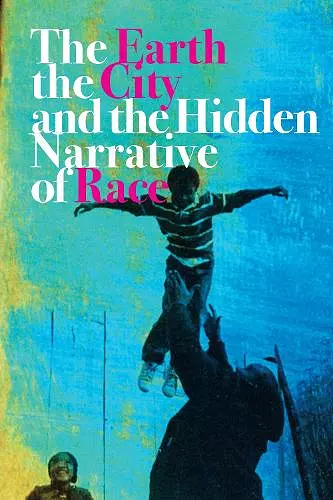 The Earth, the City, and the Hidden Narrative of Race cover