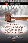 Terrorists, Enemy Combatant Detainees & the Judicial System cover