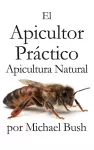 El Apicultor Practico Volumenes I, II & III Apicultor Natural cover