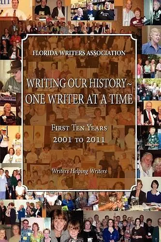 Writing Our History-One Writer at a Time, Florida Writers Association, First 10 Years 2001 - 2011 cover