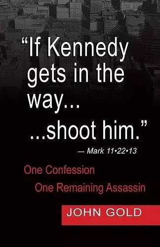 If Kennedy Gets in the Way...Shoot Him. - Mark 11.22.13 - One Confession -One Remaining Assassin cover