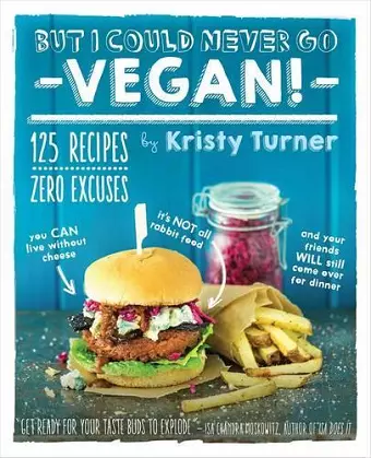 But I Could Never Go Vegan: 125 Recipes that Prove You Can Live Without cover