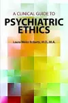 A Clinical Guide to Psychiatric Ethics cover