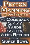 Peyton Manning & the Denver Broncos - The Comeback 5,477 Yards, 55 Tds, & His Return to the Super Bowl cover
