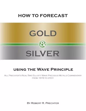 How to Forecast Gold and Silver Using the Wave Principle cover