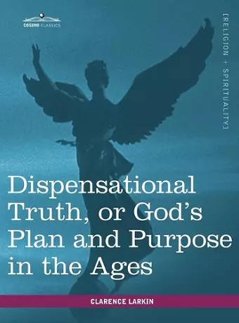 Dispensational Truth, or God's Plan and Purpose in the Ages cover