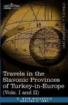 Travels in the Slavonic Provinces of Turkey-In-Europe (Vols. I and II) cover