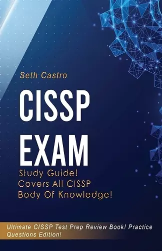 CISSP Exam Study Guide! Practice Questions Edition! Ultimate CISSP Test Prep Review Book! Covers All CISSP Body of Knowledge cover