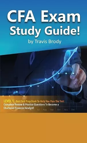 CFA Exam Study Guide! Level 1 - Best Test Prep Book to Help You Pass the Test Complete Review & Practice Questions to Become a Chartered Financial Analyst! cover